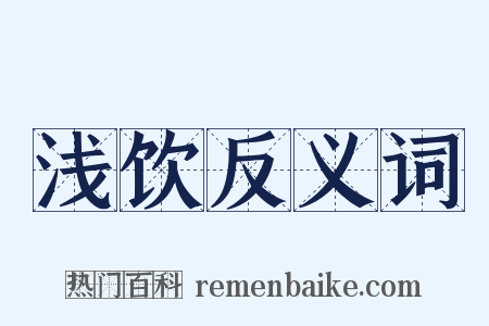 浅饮反义词是什么意思的图片